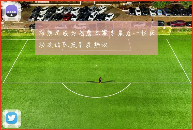 布朗尼成为老詹本赛季最后一位获助攻的队友引发热议