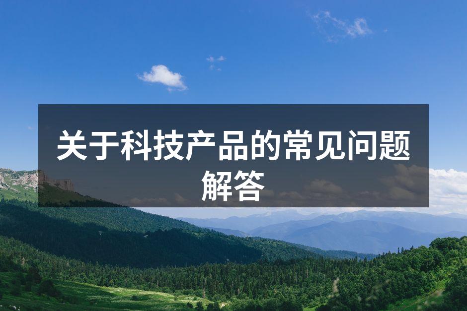 关于科技产品的常见问题解答